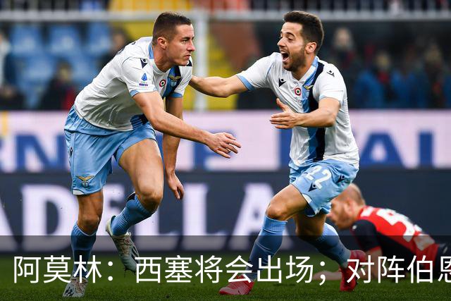 阿莫林:西塞将会出场;对阵伯恩茅斯并非决战